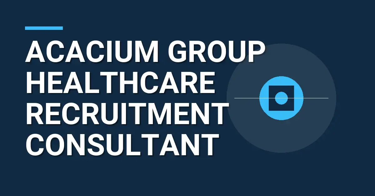 Acacium Group Healthcare Recruitment Consultant