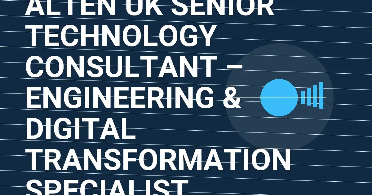 Alten UK Senior Technology Consultant – Engineering & Digital Transformation Specialist