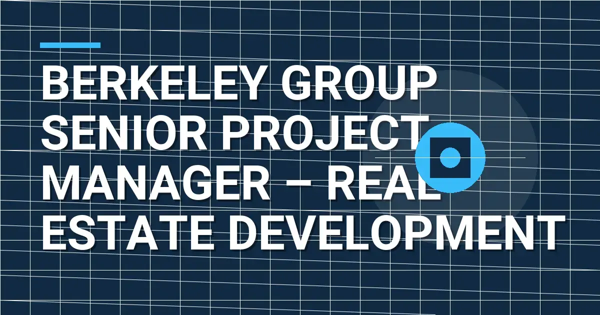 Berkeley Group Senior Project Manager – Real Estate Development