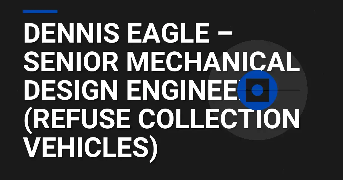 Dennis Eagle – Senior Mechanical Design Engineer (Refuse Collection Vehicles)