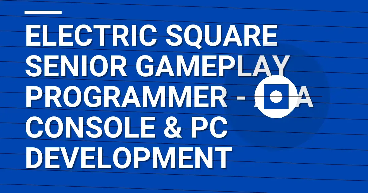 Electric Square Senior Gameplay Programmer - AAA Console & PC Development