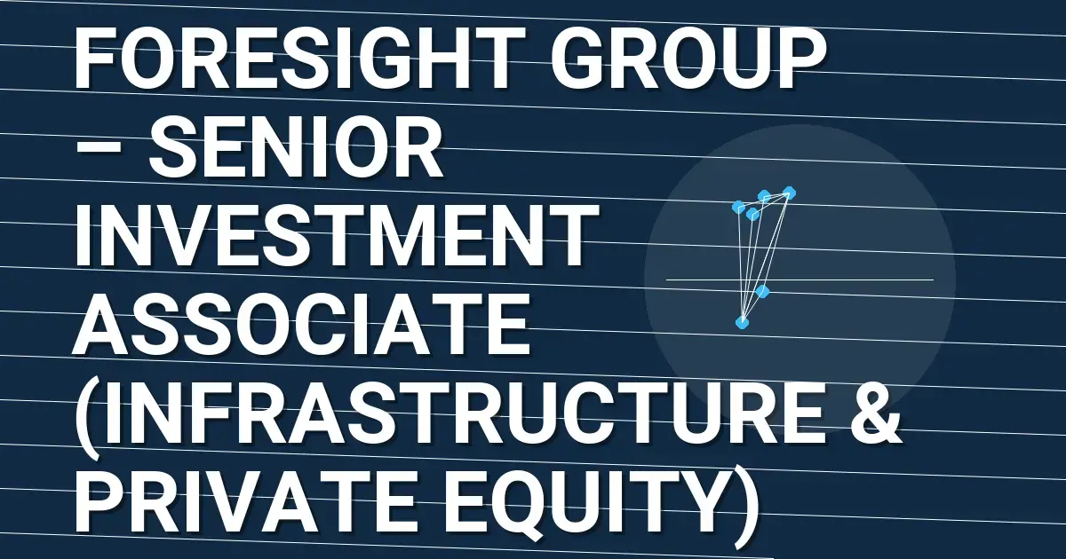 Foresight Group – Senior Investment Associate (Infrastructure & Private Equity)