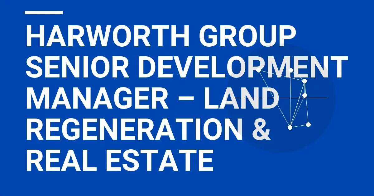 Harworth Group Senior Development Manager – Land Regeneration & Real Estate
