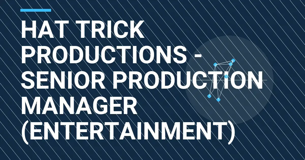 Hat Trick Productions - Senior Production Manager (Entertainment)