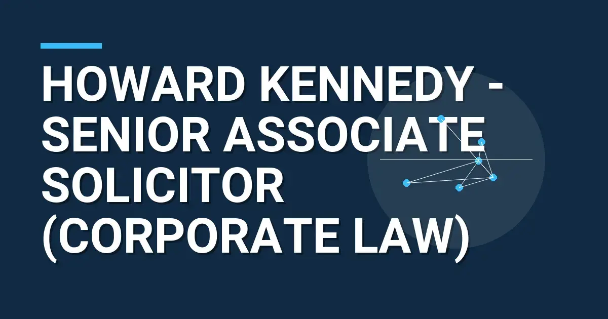 Howard Kennedy - Senior Associate Solicitor (Corporate Law)
