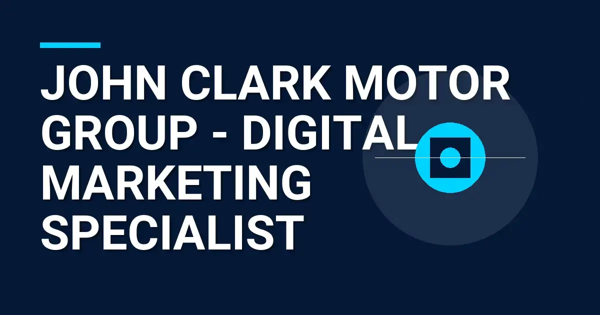 John Clark Motor Group - Digital Marketing Specialist