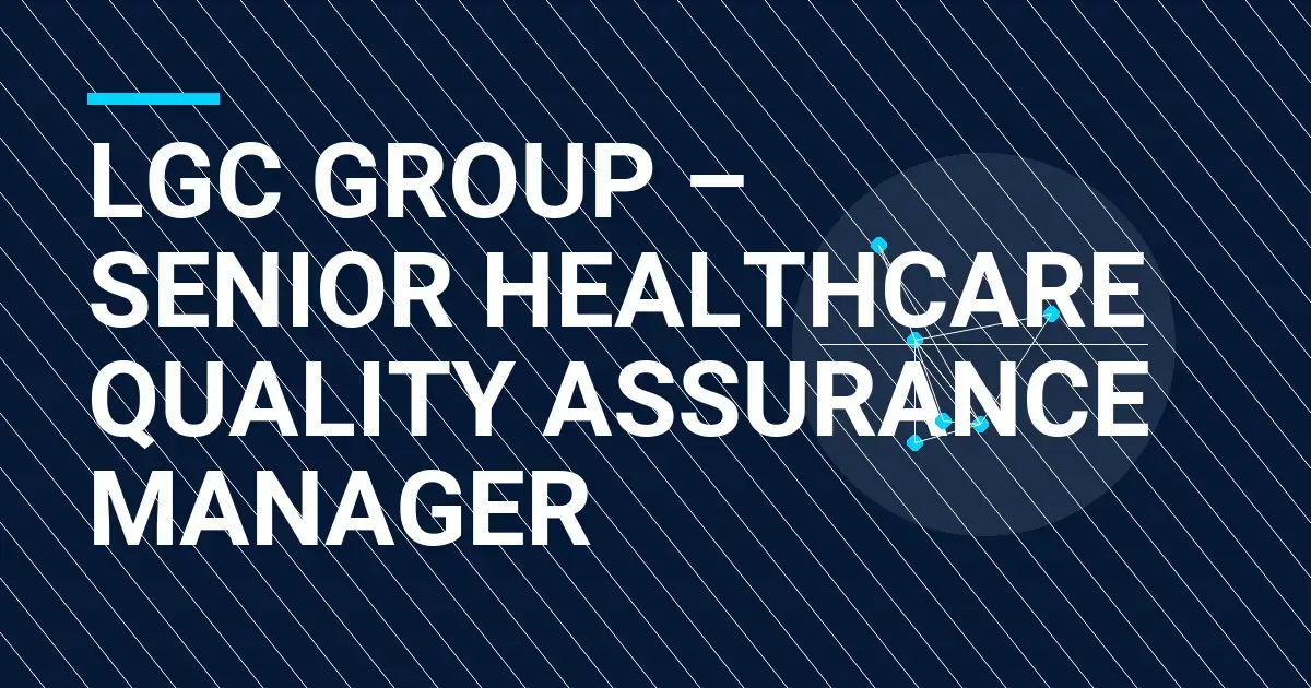 LGC Group – Senior Healthcare Quality Assurance Manager
