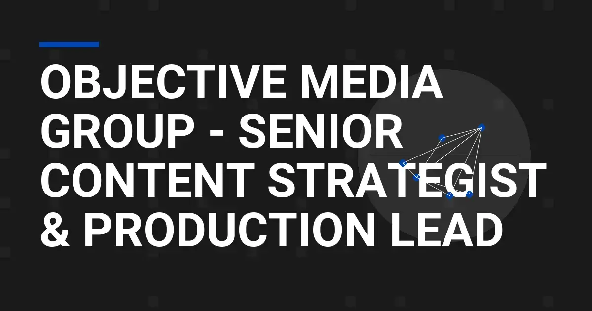 Objective Media Group - Senior Content Strategist & Production Lead