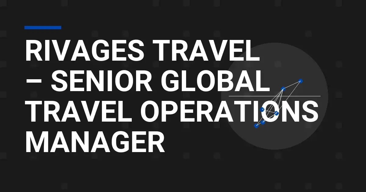 Rivages Travel – Senior Global Travel Operations Manager