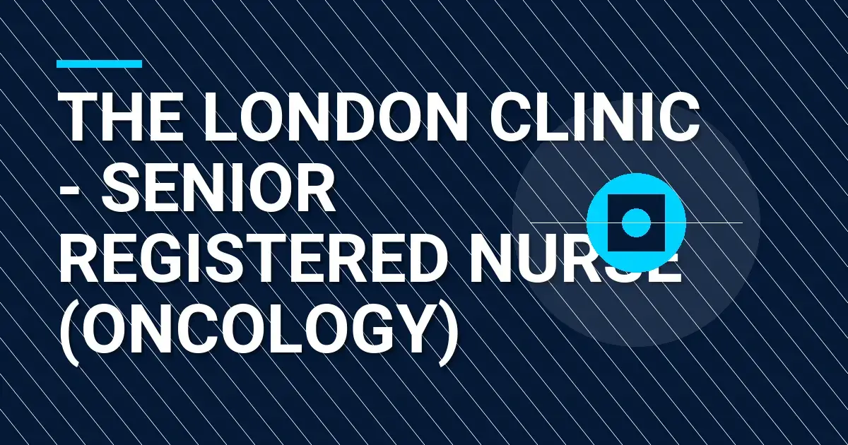 The London Clinic - Senior Registered Nurse (Oncology)