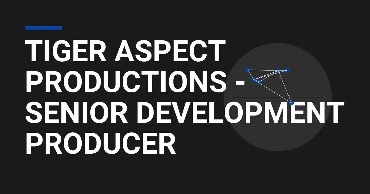 Tiger Aspect Productions - Senior Development Producer