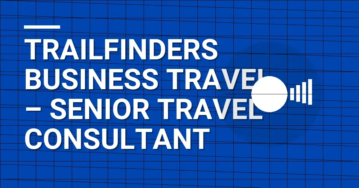 Trailfinders Business Travel – Senior Travel Consultant